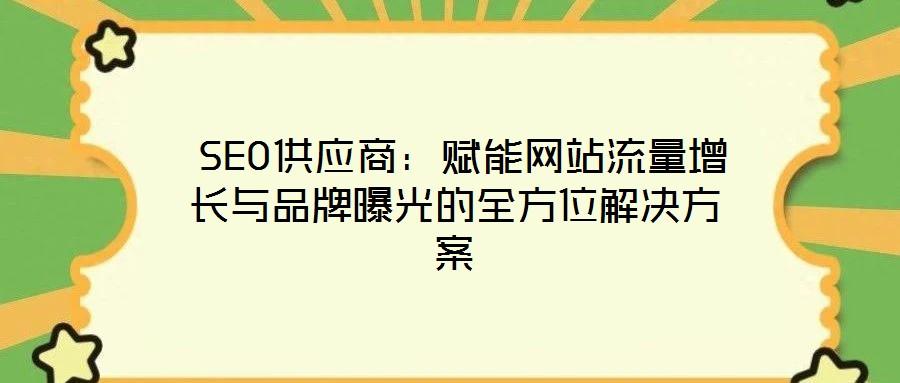 SEO供應商:賦能網(wǎng)站流量增長與品牌曝光的全方位解決方案