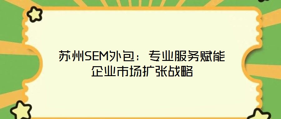 蘇州SEM外包：專業服務賦能企業市場擴張戰略