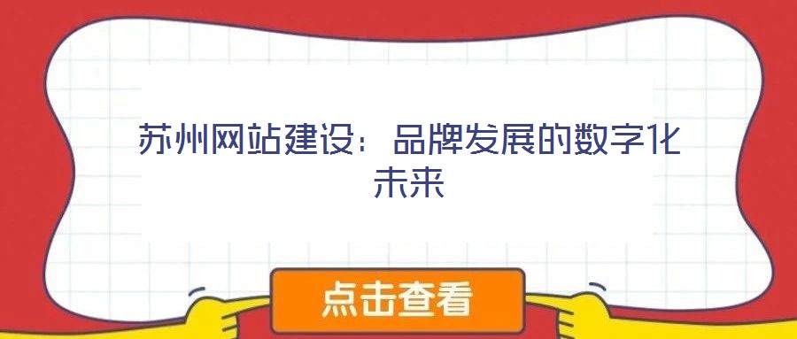 蘇州網(wǎng)站建設(shè):品牌發(fā)展的數(shù)字化未來(lái)
