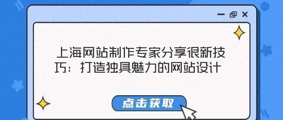 上海網站制作專家分享很新技巧:打造獨具魅力的網站設計