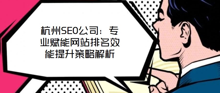 杭州SEO公司:專業賦能網站排名效能提升策略解析