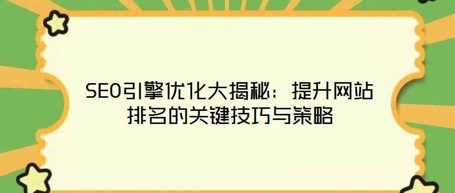 SEO引擎優(yōu)化大揭秘:提升網站排名的關鍵技巧與策略