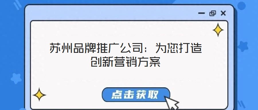 蘇州品牌推廣公司:為您打造創(chuàng)新營(yíng)銷方案