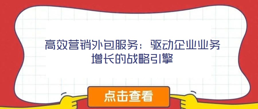 高效營銷外包服務：驅動企業業務增長的戰略引擎