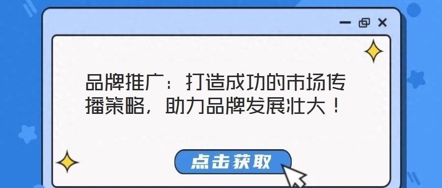 品牌推廣:打造成功的市場傳播策略,助力品牌發展壯大!