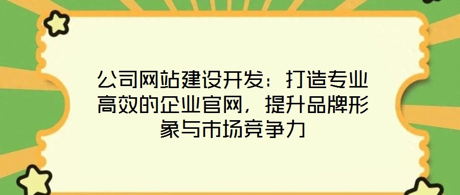 公司網(wǎng)站建設(shè)開發(fā):打造專業(yè)高效的企業(yè)官網(wǎng),提升品牌形象與市場競爭力