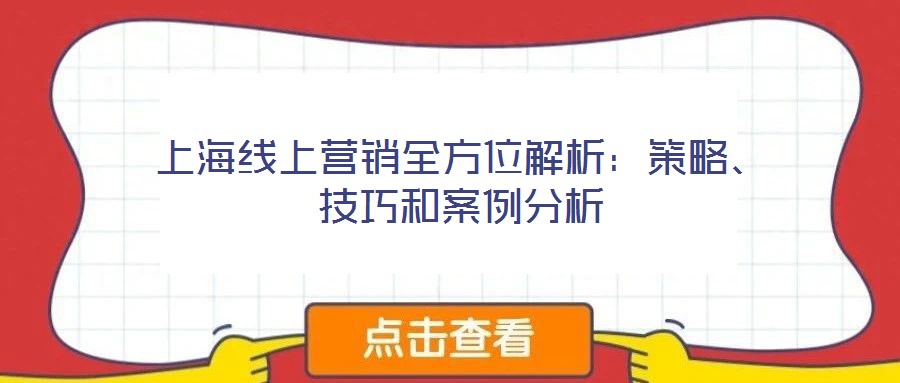 上海線上營銷全方位解析:策略、技巧和案例分析