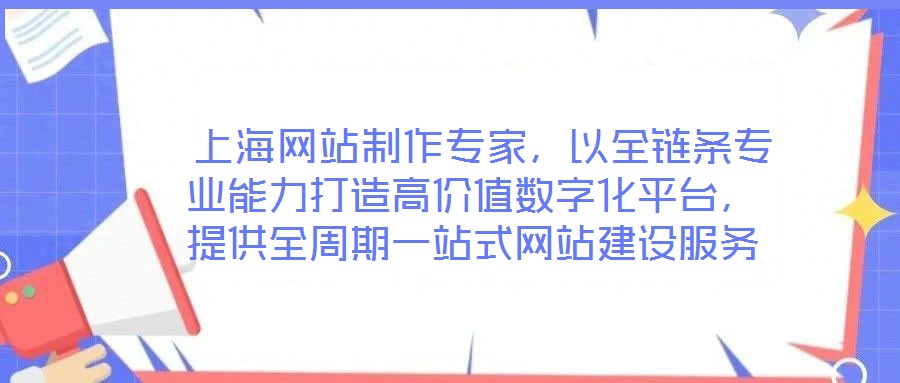  上海網(wǎng)站制作專(zhuān)家，以全鏈條專(zhuān)業(yè)能力打造高價(jià)值數(shù)字化平臺(tái)，提供全周期一站式網(wǎng)站建設(shè)服務(wù)