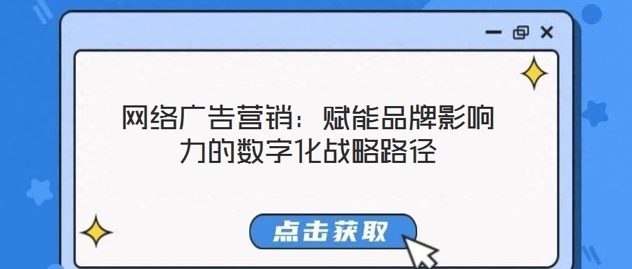 網絡廣告營銷：賦能品牌影響力的數字化戰略路徑