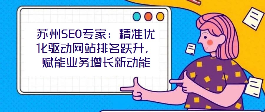 蘇州SEO專家:精準優化驅動網站排名躍升,賦能業務增長新動能