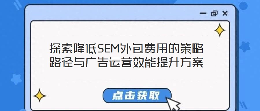 探索降低SEM外包費用的策略路徑與廣告運營效能提升方案
