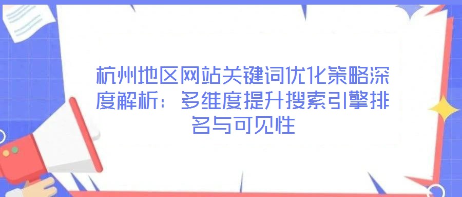 杭州地區網站關鍵詞優化策略深度解析:多維度提升搜索引擎排名與可見性