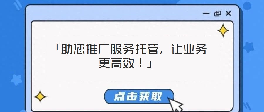 「助您推廣服務(wù)托管，讓業(yè)務(wù)更高效！」