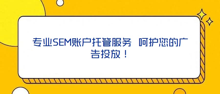 專(zhuān)業(yè)SEM賬戶(hù)托管服務(wù) 呵護(hù)您的廣告投放!