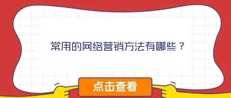 常用的網(wǎng)絡(luò)營銷方法有哪些?