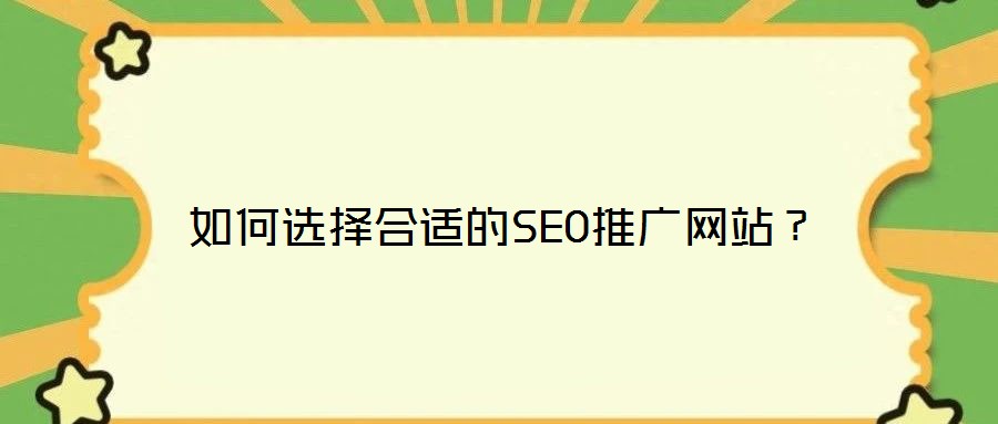 如何選擇合適的SEO推廣網(wǎng)站?