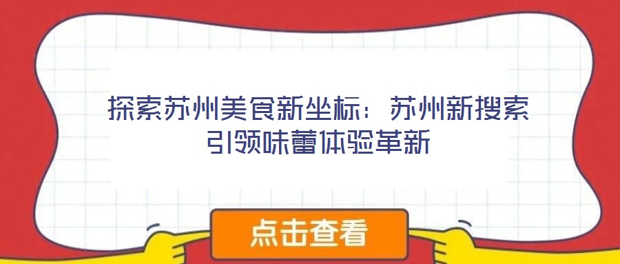 探索蘇州美食新坐標:蘇州新搜索引領味蕾體驗革新