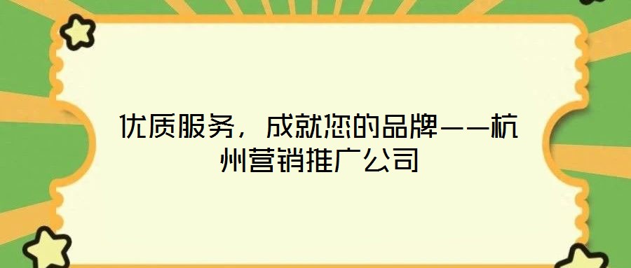 優質服務，成就您的品牌——杭州營銷推廣公司