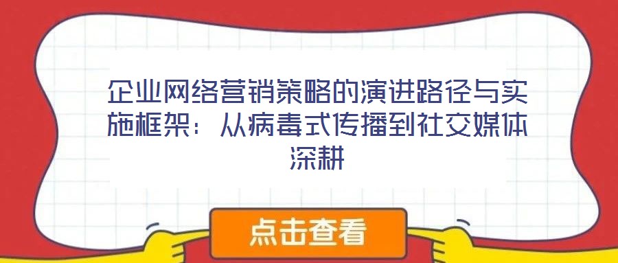 企業(yè)網(wǎng)絡(luò)營(yíng)銷策略的演進(jìn)路徑與實(shí)施框架:從病毒式傳播到社交媒體深耕