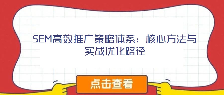 SEM高效推廣策略體系:核心方法與實戰(zhàn)優(yōu)化路徑