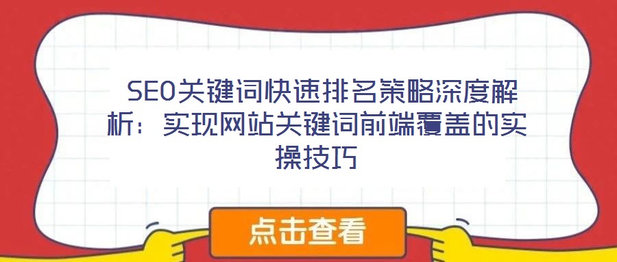 SEO關(guān)鍵詞快速排名策略深度解析:實現(xiàn)網(wǎng)站關(guān)鍵詞前端覆蓋的實操技巧