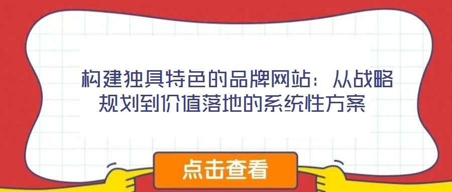 構建獨具特色的品牌網站:從戰略規劃到價值落地的系統性方案