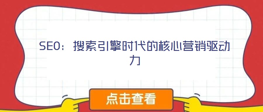 SEO:搜索引擎時(shí)代的核心營(yíng)銷驅(qū)動(dòng)力