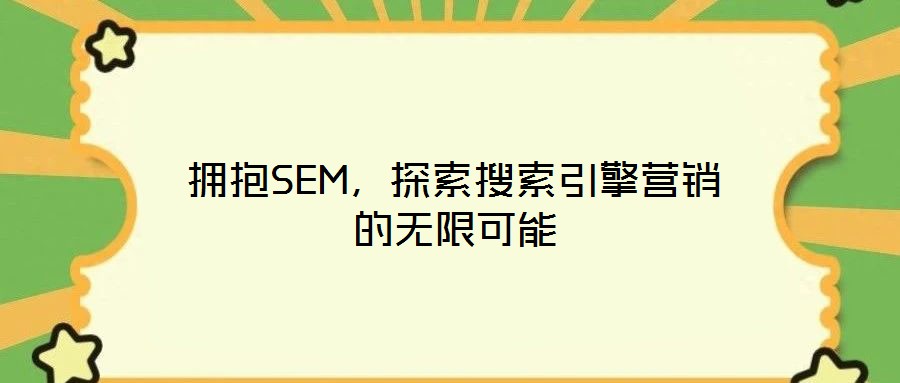 擁抱SEM,探索搜索引擎營(yíng)銷的無(wú)限可能
