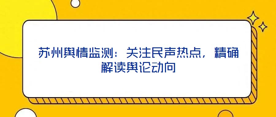 蘇州輿情監(jiān)測(cè):關(guān)注民聲熱點(diǎn),精確解讀輿論動(dòng)向