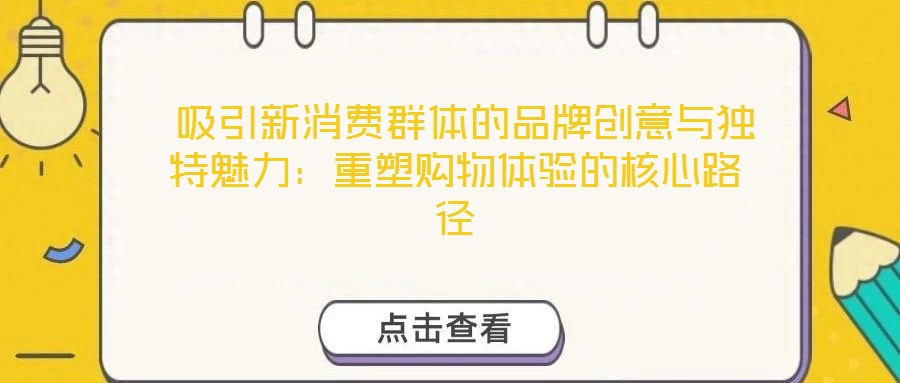  吸引新消費群體的品牌創意與獨特魅力：重塑購物體驗的核心路徑