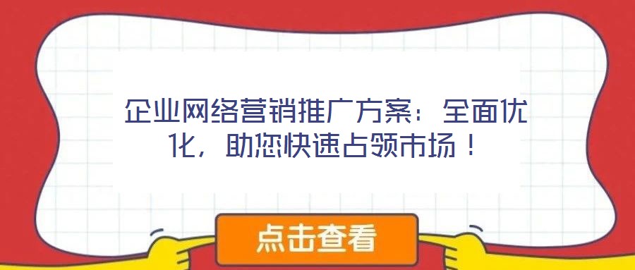 企業網絡營銷推廣方案:全面優化,助您快速占領市場!