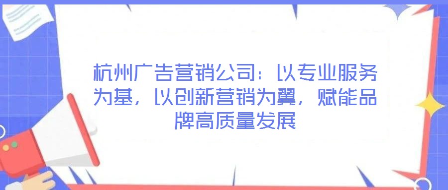 杭州廣告營銷公司:以專業服務為基,以創新營銷為翼,賦能品牌高質量發展