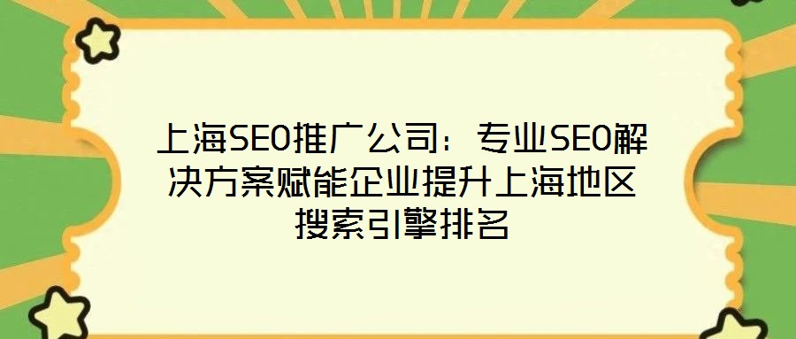 上海SEO推廣公司:專業SEO解決方案賦能企業提升上海地區搜索引擎排名