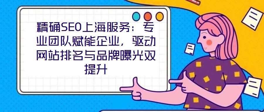 精確SEO上海服務:專業團隊賦能企業,驅動網站排名與品牌曝光雙提升