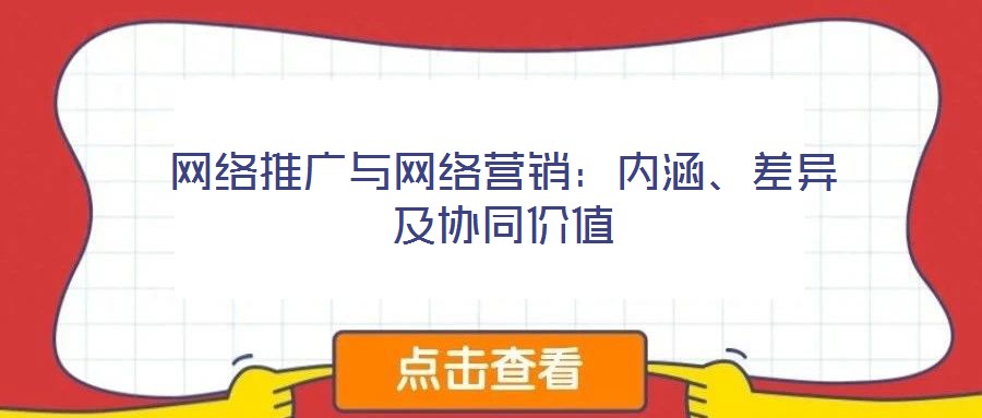 網絡推廣與網絡營銷：內涵、差異及協同價值