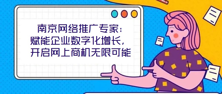 南京網(wǎng)絡(luò)推廣專家:賦能企業(yè)數(shù)字化增長,開啟網(wǎng)上商機(jī)無限可能