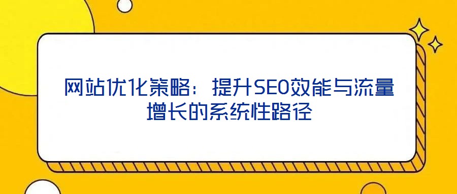 網站優化策略:提升SEO效能與流量增長的系統性路徑