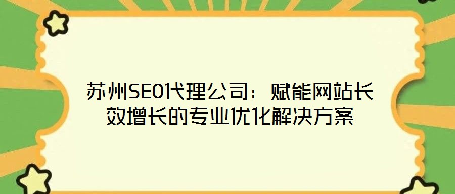 蘇州SEO代理公司:賦能網站長效增長的專業優化解決方案