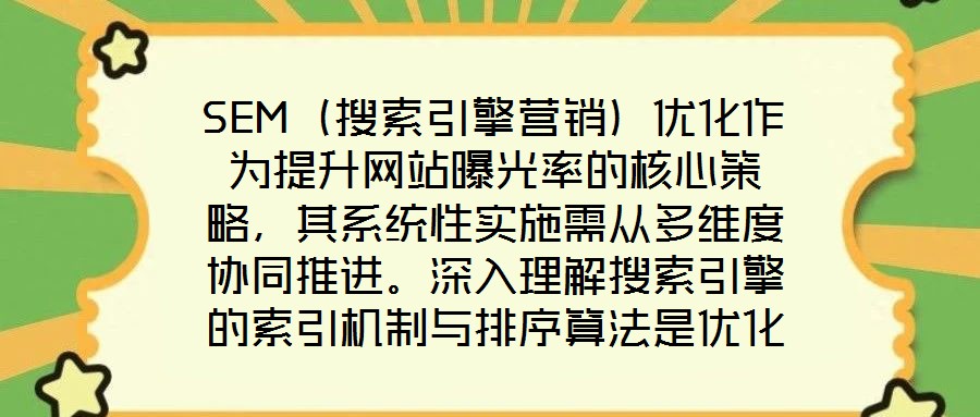 SEM(搜索引擎營銷)優化作為提升網站曝光率的核心策略,其系統性實施需從多維度協同推進。深入理解搜索引擎的索引機制與排序算法是優化的基礎前提,這要求精準選擇關鍵
