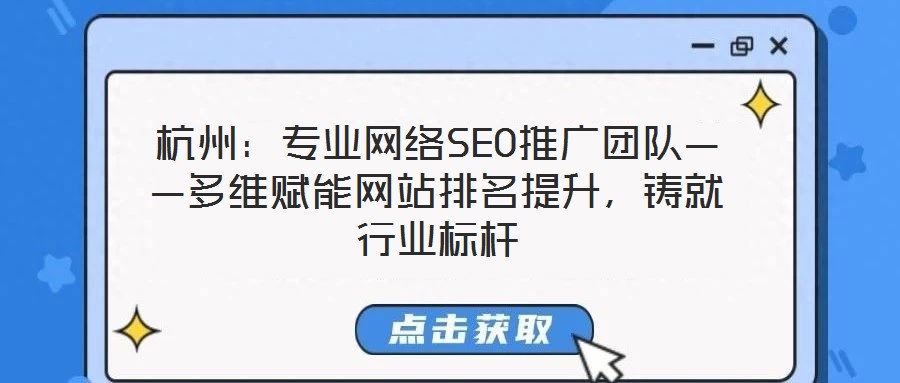杭州:專業網絡SEO推廣團隊——多維賦能網站排名提升,鑄就行業標桿