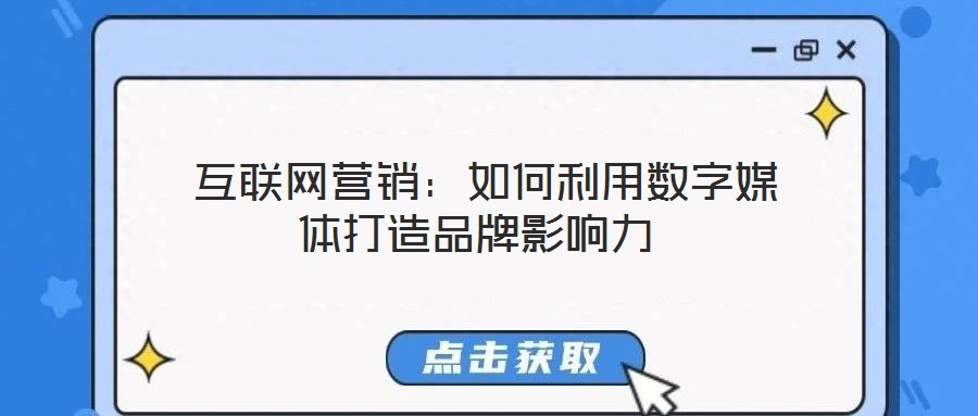 互聯(lián)網(wǎng)營(yíng)銷:如何利用數(shù)字媒體打造品牌影響力