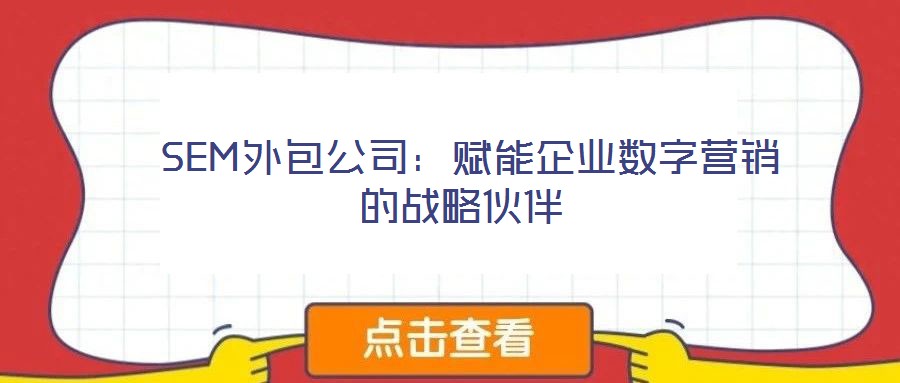 SEM外包公司:賦能企業數字營銷的戰略伙伴