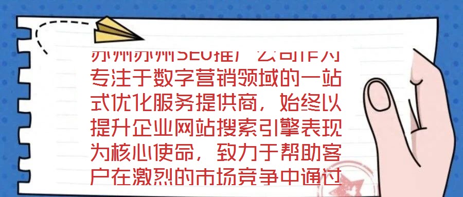 蘇州蘇州SEO推廣公司作為專注于數字營銷領域的一站式優化服務提供商,始終以提升企業網站搜索引擎表現為核心使命,致力于幫助客戶在激烈的市場競爭中通過精準的SEO策