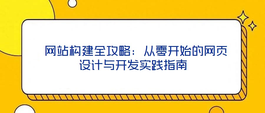網站構建全攻略:從零開始的網頁設計與開發實踐指南