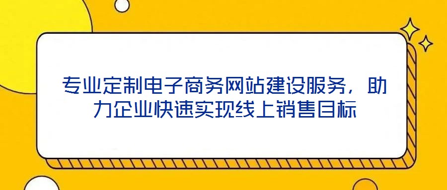 專業定制電子商務網站建設服務，助力企業快速實現線上銷售目標