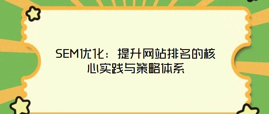 SEM優(yōu)化：提升網(wǎng)站排名的核心實(shí)踐與策略體系
