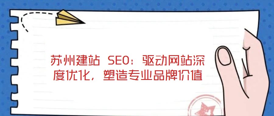 蘇州建站 SEO:驅動網站深度優化,塑造專業品牌價值