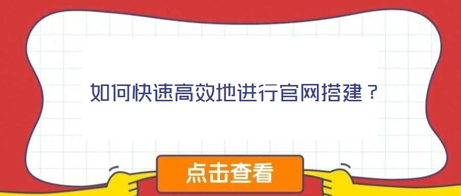 如何快速高效地進(jìn)行官網(wǎng)搭建?