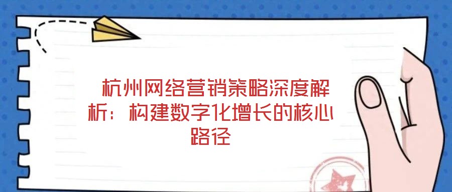  杭州網(wǎng)絡(luò)營銷策略深度解析：構(gòu)建數(shù)字化增長的核心路徑