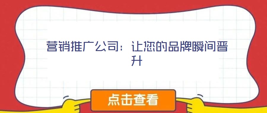營(yíng)銷推廣公司:讓您的品牌瞬間晉升